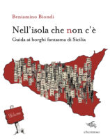 “Nell’isola che non c’è. Guida ai borghi fantasma di Sicilia” di Beniamino Biondi